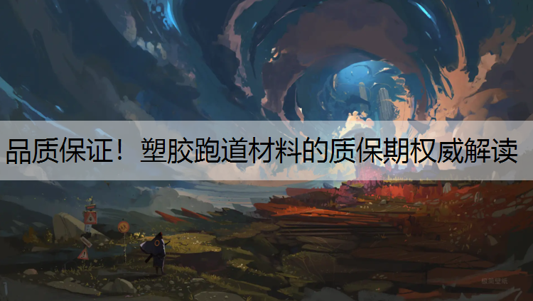 品质保证！塑胶跑道材料的质保期权威解读
